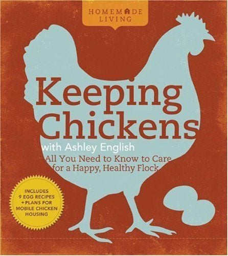 Homemade Living: Keeping Chickens with Ashley English: All You Need to Know to Care for a Happy, Healthy Flock Ashley English